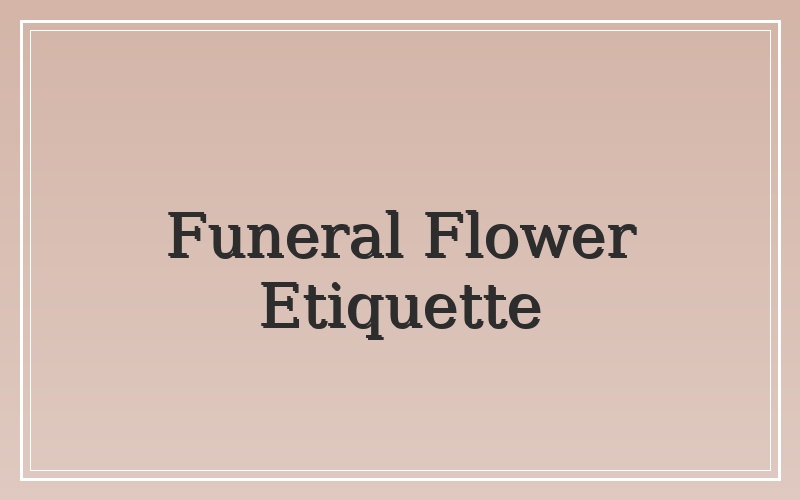 Sympathy flower etiquette and traditions